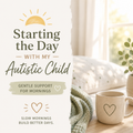 Starting The Day With My Autistic Child Printable | Gentle Autism Morning Routine Support | Calm Morning Transition Guide for Parents