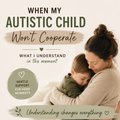 When My Autistic Child Won’t Cooperate – Autism Support Printable